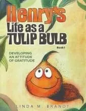 Henry's Life as a Tulip Bulb: Developing an Attitude of Gratitude (Book 1)