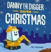 Danny The Digger Saves Christmas: A Construction Site Holiday Story for Kids