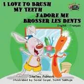 I Love to Brush My Teeth J'Adore Me Brosser Les Dents: English French Bilingual Edition