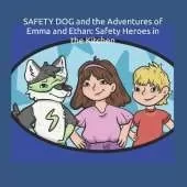 SAFETY DOG and the Adventure of Emma and Ethan: Safety Heroes in the Kitchen