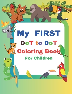 MY FIRST Dot to Dot Coloring Book for Children: 40 Easy And Fun Coloring Pages For Kids, Preschool and Kindergarten
