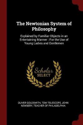 The Newtonian System of Philosophy: Explained by Familiar Objects in an Entertaining Manner: For the Use of Young Ladies and Gentlemen