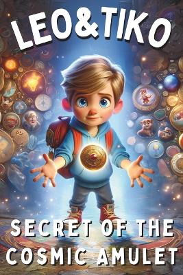 "Leo & Tiko's Quests" - Secret of The Cosmic Amulet: Sea Tales and Magic Spells: Mysteries and Fantasy Storybook for Kids Ages 4-8 - A Journey of Independence with Dog Baxter, Friendship, Hidden Item Adventures