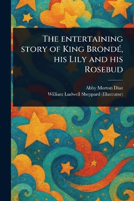 The Entertaining Story of King Brondé, His Lily and His Rosebud