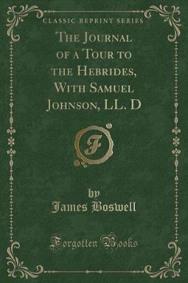 The Journal of a Tour to the Hebrides, With Samuel Johnson, LL. D (Classic Reprint)