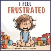 I Feel Frustrated: Anger Management For Children, Emotions and Feelings, Kids Ages 3-5
