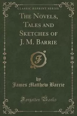 The Novels, Tales and Sketches of J. M. Barrie (Classic Reprint)