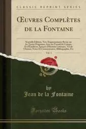 Uvres Completes de La Fontaine, Vol. 3: Nouvelle Edition, Tres-Soigneusement Revue Sur Les Textes Originaux, Avec Un Travail de Critique Et D'Erudition Apercus D'Histoire Litteraire, Vie de L'Auteur, Notes Et Commentaires, Bibliographie, Etc