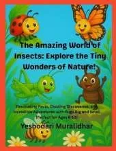 The Amazing World of Insects: Explore the Tiny Wonders of Nature!: Fascinating Facts, Dazzling Discoveries, and Incredible Adventures with Bugs Big and Small (Perfect for Ages 6-10)