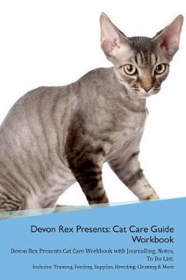 Devon Rex Presents: Cat Care Guide Workbook Devon Rex Presents Cat Care Workbook with Journalling, Notes, To Do List. Includes: Training, Feeding, Supplies, Breeding, Cleaning & More Volume 1