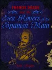 Francis Drake and the Sea Rovers of the Spanish Main