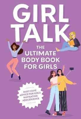 Girl Talk: The Ultimate Body and   Puberty Book for Girls!