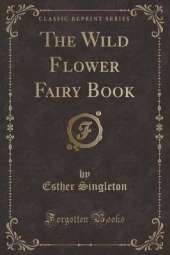 The Wild Flower Fairy Book (Classic Reprint)