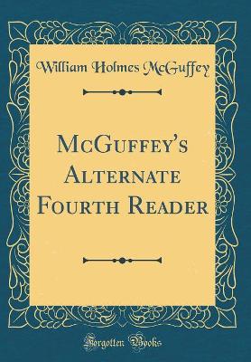 McGuffey's Alternate Fourth Reader (Classic Reprint)