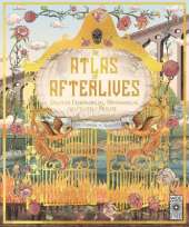 An Atlas of Afterlives: Discover Underworlds, Otherworlds and Heavenly Realms