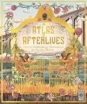 An Atlas of Afterlives: Discover Underworlds, Otherworlds and Heavenly Realms