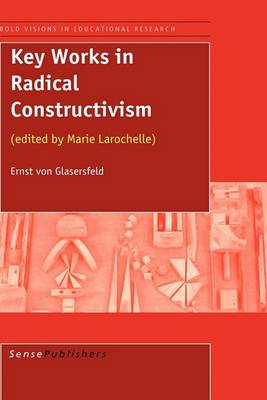 Key Works in Radical Constructivism: (edited by Marie Larochelle)