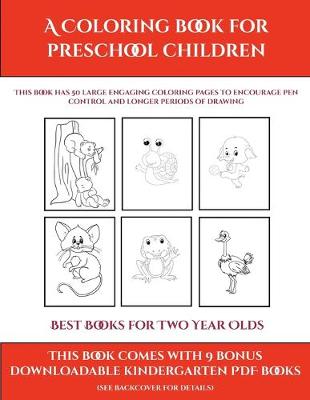 Best Books for Two Year Olds (A Coloring book for Preschool Children): This book has 50 extra-large pictures with thick lines to promote error free coloring to increase confidence, to reduce frustration, and to encourage longer periods of drawing