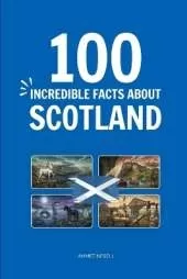 100 Incredible Facts About Scotland: Things You Should Know from Highland Clans and Kilts to World-Changing Inventions and Royal Secrets