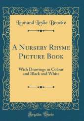 A Nursery Rhyme Picture Book: With Drawings in Colour and Black and White (Classic Reprint)