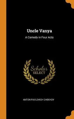 Uncle Vanya: A Comedy in Four Acts