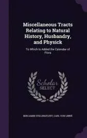 Miscellaneous Tracts Relating to Natural History, Husbandry, and Physick: To Which Is Added the Calendar of Flora