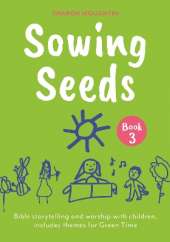 Sowing Seeds Book 3: Bible storytelling and worship with children, includes themes for Green Time