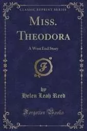 Miss. Theodora: A West End Story (Classic Reprint)