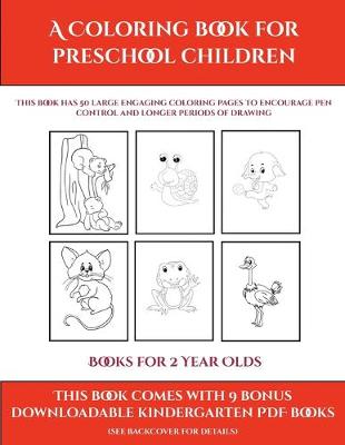 Books for 2 Year Olds (A Coloring book for Preschool Children): This book has 50 extra-large pictures with thick lines to promote error free coloring to increase confidence, to reduce frustration, and to encourage longer periods of drawing