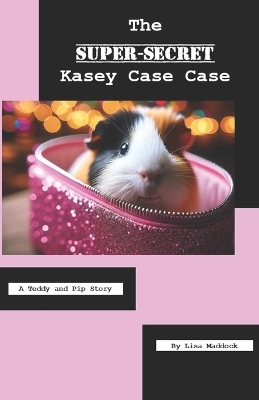The Super-Secret Kasey Case Case: A Teddy and Pip Story