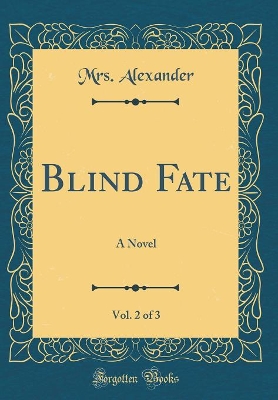 Blind Fate, Vol. 2 of 3: A Novel (Classic Reprint)