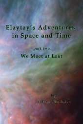 Elaytay's Adventures in Space and Time: Part Two - We Meet at Last