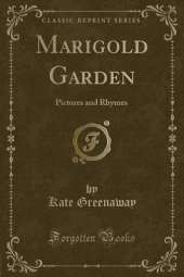 Marigold Garden: Pictures and Rhymes (Classic Reprint)