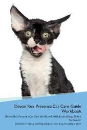 Devon Rex Presents: Cat Care Guide Workbook Devon Rex Presents Cat Care Workbook with Journalling, Notes, To Do List. Includes: Training, Feeding, Supplies, Breeding, Cleaning & More Volume 1