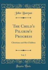 The Child's Pilgrim's Progress, Vol. 2: Christiana and Her Children (Classic Reprint)