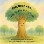 Sofi, Uçan Ağaç / Sophie, the Flying Tree: Türkçe ve İngilizce iki dilli kitap / Bilingual book in Turkish and English