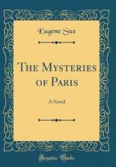 The Mysteries of Paris: A Novel (Classic Reprint)