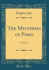 The Mysteries of Paris: A Novel (Classic Reprint)