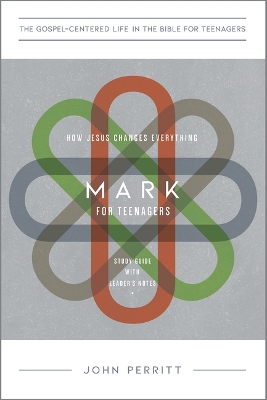 Mark for Teenagers: How Jesus Changes Everything, Study Guide with Leader's Notes
