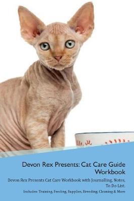 Devon Rex Presents: Cat Care Guide Workbook Devon Rex Presents Cat Care Workbook with Journalling, Notes, To Do List. Includes: Training, Feeding, Supplies, Breeding, Cleaning & More Volume 1