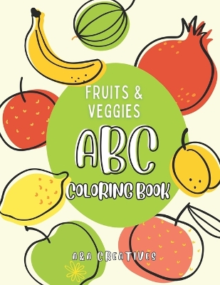 Fruits & Veggies ABC Coloring Book for Kids: Fun and Educational Coloring Book for Toddlers, Preschool and Kindergarten; Book with Fruits & Veggies Designs and Spelling from A to Z