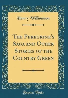 The Peregrine's Saga and Other Stories of the Country Green (Classic Reprint)