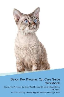 Devon Rex Presents: Cat Care Guide Workbook Devon Rex Presents Cat Care Workbook with Journalling, Notes, To Do List. Includes: Training, Feeding, Supplies, Breeding, Cleaning & More Volume 1