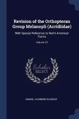 Revision of the Orthopteran Group Melanopli (Acridiidae): With Special Reference to North American Forms; Volume 20