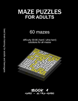 Maze Puzzles for Adults: 60 mazes, difficulty 50-90, hard, ultra-hard, challenging difficult mazes, solutions for all mazes, activity book for adults teenagers puzzles brain training