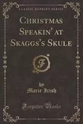 Christmas Speakin' at Skaggs's Skule (Classic Reprint)