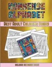 Best Adult Coloring Books (Nonsense Alphabet): This Book Has 36 Coloring Sheets That Can Be Used to Color In, Frame, And/Or Meditate Over: This Book Can Be Photocopied, Printed and Downloaded as a PDF