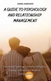 A Guide to Psychology and Relationship Management: Introducing Psychology, Emotional Intelligence, Empathy and Verbal and Nonverbal Communication