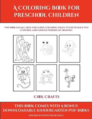 Cool Crafts (A Coloring book for Preschool Children): This book has 50 extra-large pictures with thick lines to promote error free coloring to increase confidence, to reduce frustration, and to encourage longer periods of drawing