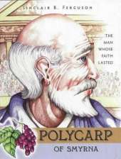 Polycarp of Smyrna: The Man Whose Faith Lasted